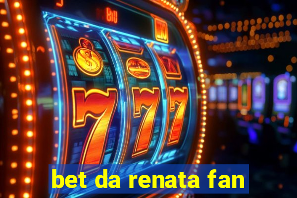 bet da renata fan